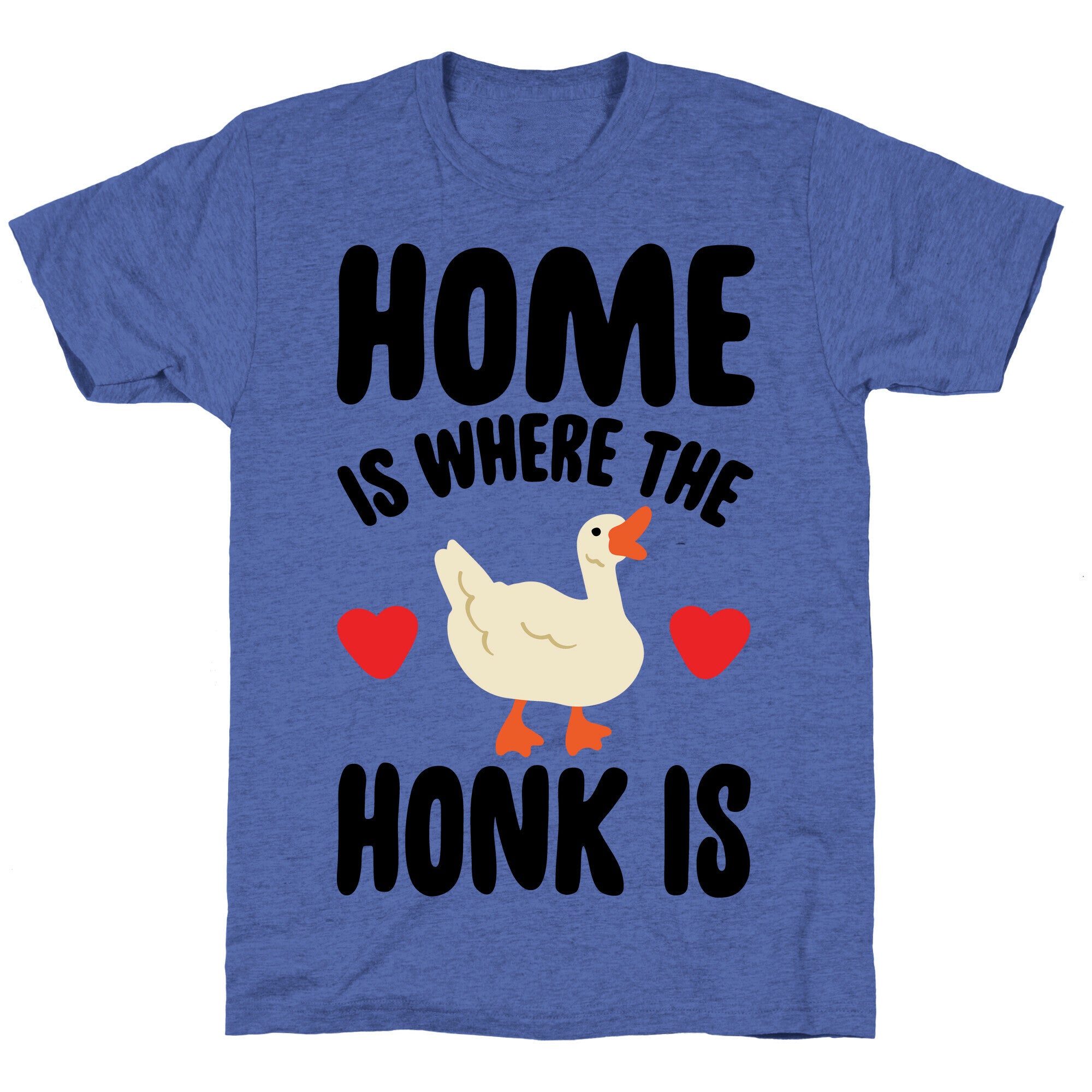 Home Is Where The Honk Is Goose Parody Unisex Triblend Tee